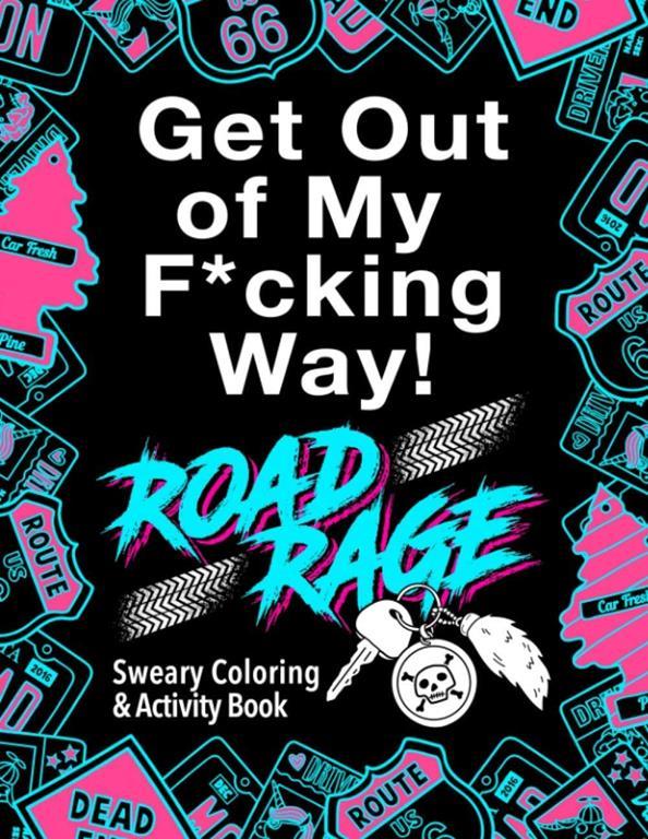 Road Rage: Sweary Coloring &amp; Activity Book: Relieve stress caused by the drivers who ruin your daily commute. Your license to chill out!