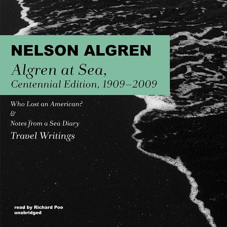 Algren at Sea, Centennial Edition, 1909-2009: Who Lost an American? &amp; Notes from a Sea Diary; Travel Writings