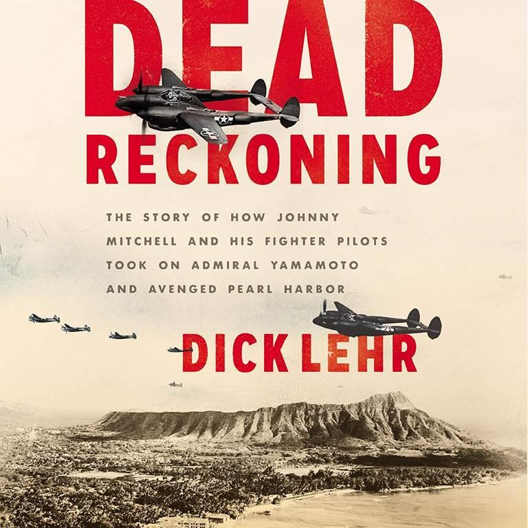 Dead Reckoning: The Story of How Johnny Mitchell and His Fighter Pilots Took on Admiral Yamamoto and Avenged Pearl Harbor