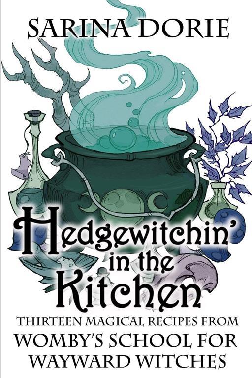 Hedgewitchin' in the Kitchen: The Witch's Familiar and Thirteen Magical Recipes (Womby's School for Wayward Witches)