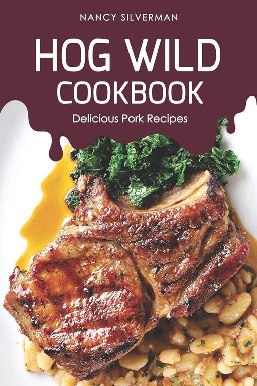 Hog Wild Cookbook: Delicious Pork Recipes