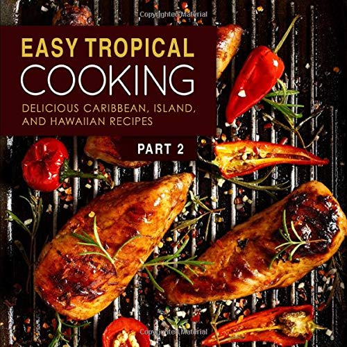 Easy Tropical Cooking 2: Delicious Caribbean, Island, and Hawaiian Recipes