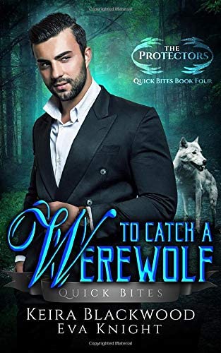 To Catch a Werewolf: A Wolf Shifter Paranormal Romance (The Protectors Quick Bites)