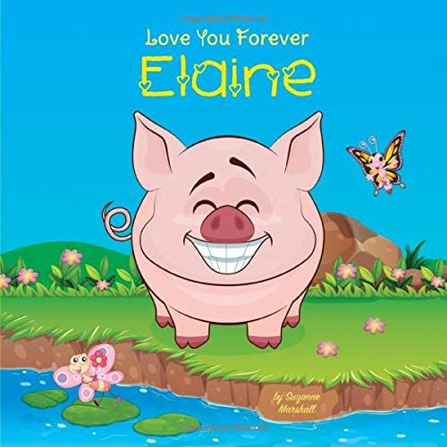 Love You Forever, Elaine: Personalized Book, Personalized Love Book, Love You Forever Book (Personalized Baby Books, Personalized Books for Toddlers, Personalized Books for Kids)