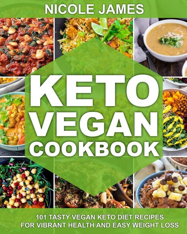 Keto Vegan Cookbook: 101 Tasty Vegan Keto Diet Recipes For Vibrant Health And Easy Weight Loss