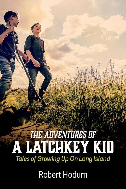 The Adventures Of A Latchkey Kid: Tales of Growing Up On Long Island