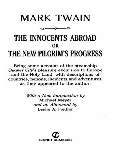The innocents abroad, or, The new pilgrim's progress : being some account of the steamship Quaker City's pleasure excursion to Europe and the Holy Land ; with descriptions of countries, nations, incidents, and adventures as they appeared to the author