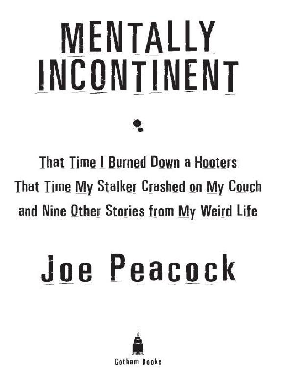 Mentally incontinent : that time I burned down a Hooters, that time my stalker crashed on my couch, and nine other stories from my weird life