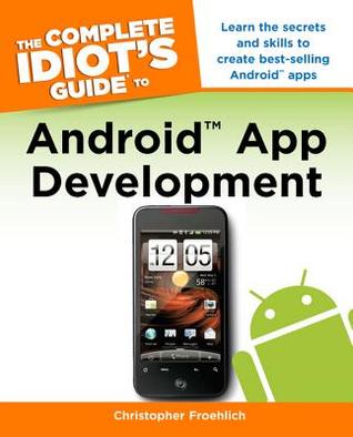 The Complete Idiot's Guide to Android App Development