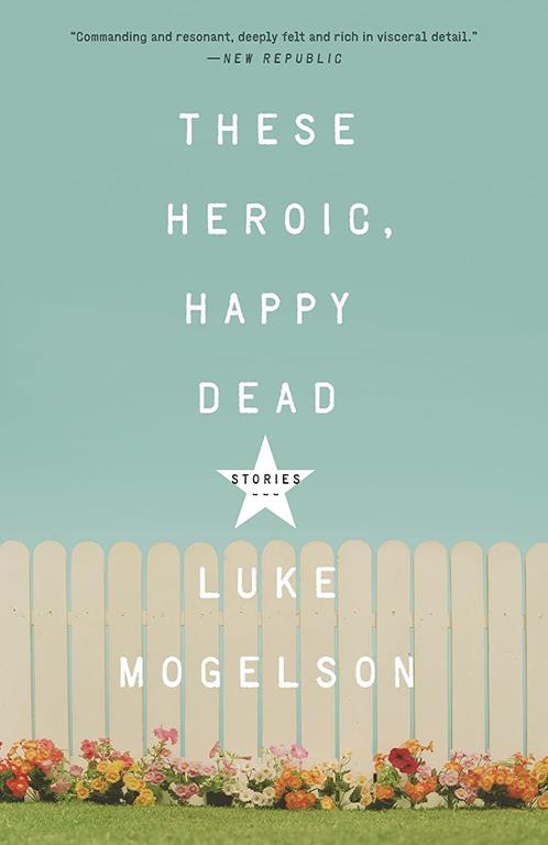 These Heroic, Happy Dead: Stories