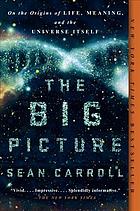 The Big Picture: On the Origins of Life, Meaning, and the Universe Itself