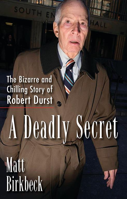 A Deadly Secret: The Bizarre and Chilling Story of Robert Durst