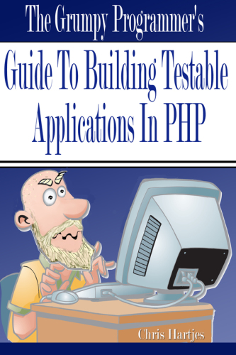 The Grumpy Programmer's Guide To Building Testable Applications In PHP