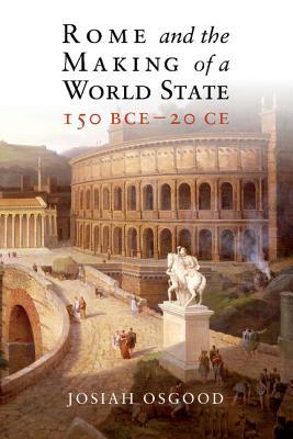 Rome and the Making of a World State, 150 BCE - 20 CE