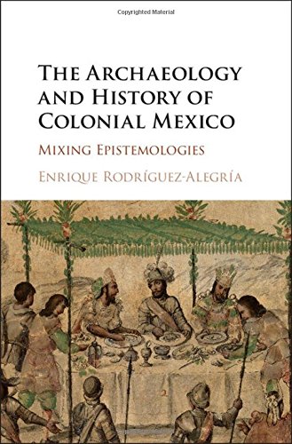 The Archaeology and History of Colonial Mexico
