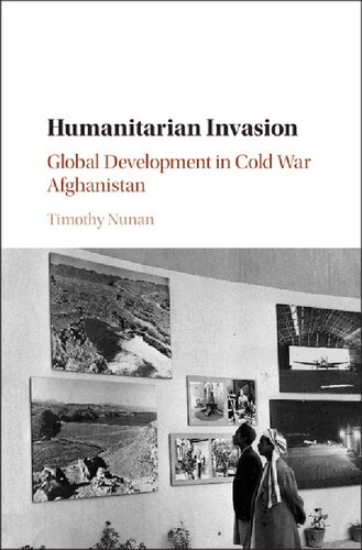 Humanitarian Invasion: Global Development in Cold War Afghanistan (Global and International History)