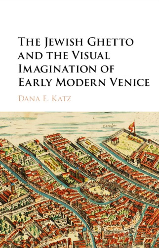 The Jewish Ghetto and the Visual Imagination of Early Modern Venice