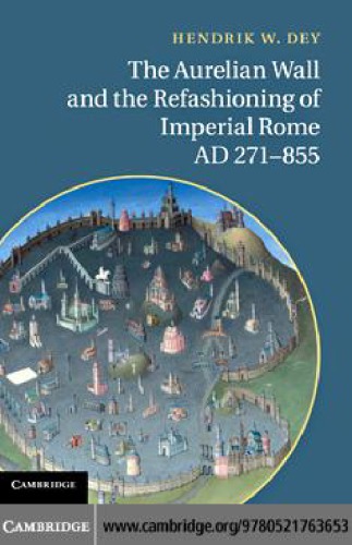 The Aurelian Wall and the Refashioning of Imperial Rome, Ad 271-855