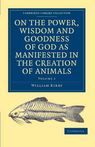 On the Power, Wisdom and Goodness of God as Manifested in the Creation of Animals and in Their History, Habits and Instincts