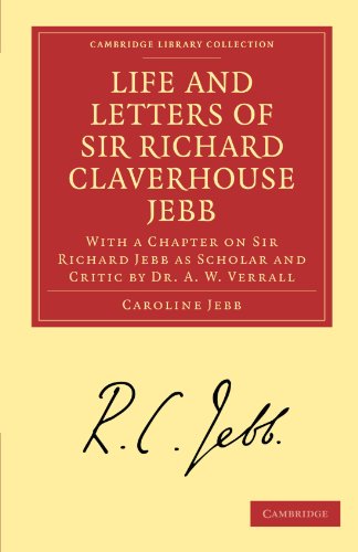 Life and Letters of Sir Richard Claverhouse Jebb, O. M., Litt. D.