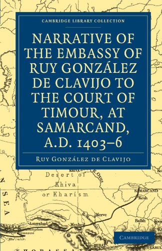 Narrative of the Embassy of Ruy González de Clavijo to the Court of Timour, at Samarcand, A.D. 1403-6