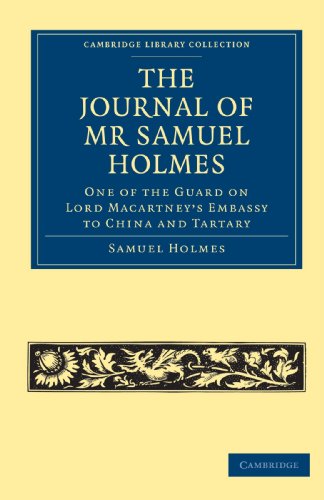 The Journal of MR Samuel Holmes, Serjeant-Major of the Xith Light Dragoons, During His Attendance, as One of the Guard on Lord Macartney's Embassy to China and Tartary