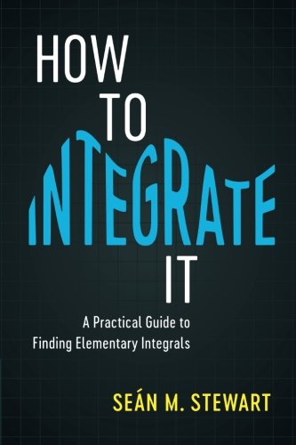 How to Integrate It: A Practical Guide to Finding Elementary Integrals