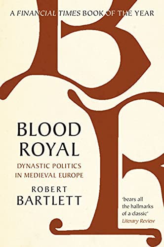 Blood Royal: Dynastic Politics in Medieval Europe (James Lydon Lectures in Medieval History and Culture)