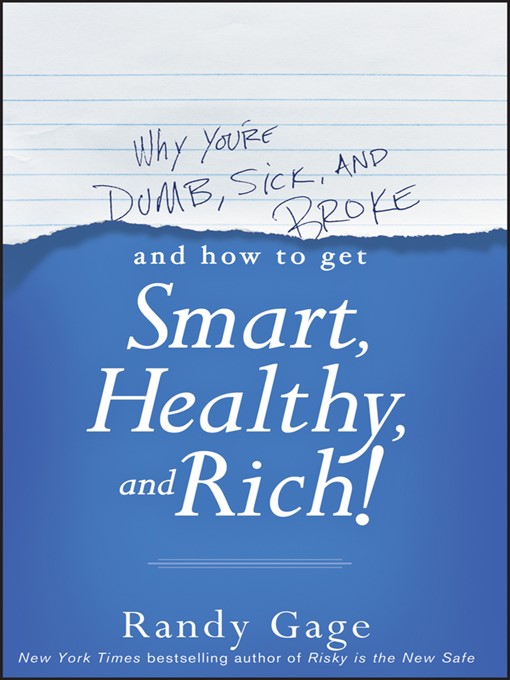 Why You're Dumb, Sick & Broke...And How to Get Smart, Healthy & Rich!