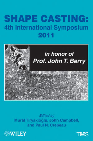 Shape casting : 4th International Symposium, 2011, in honor of Prof. John T. Berry : proceedings of a symposium sponsored by the Aluminum Committee of the Light Metals Division and the Solidification Committee of the Materials Processing & Manufacturing Division of TMS (The minerals, Metals & Materials Society), held during the TMS 2011 Annual Meeting & Exhibition, San Diego, Salifornia, USA, February 27-March 3, 2011