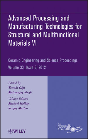 Advanced processing and manufacturing technologies for structural and multifunctional materials VI : a collection of papers presented at the 36th International Conference on Advanced Ceramics and Composites, January 22-27, 2012, Daytona Beach, Florida