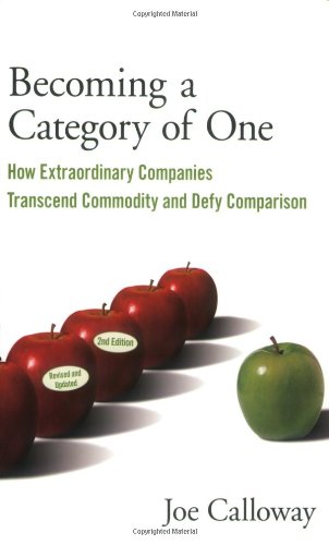 Becoming a category of one : how extraordinary companies transcend commodity and defy comparison