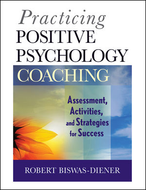 Practicing positive psychology coaching : assessment, activities, and strategies for success