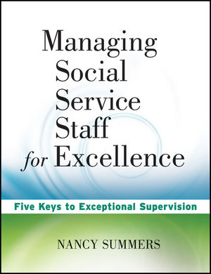 Managing Social Service Staff for Excellence Five Keys to Exceptional Supervision