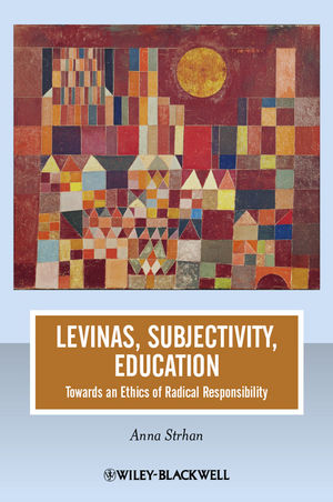 Levinas, subjectivity, education : towards an ethics of radical responsibility