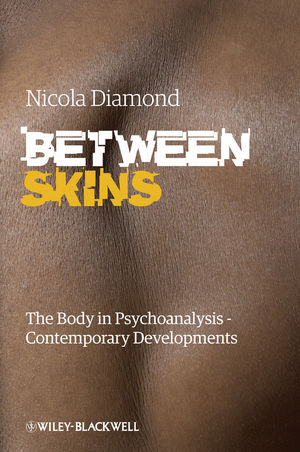 Between skins : the body in psychoanalysis--contemporary developments