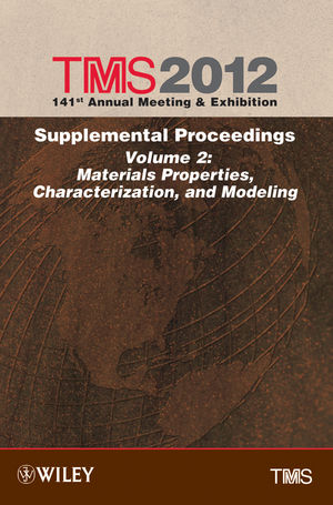 TMS 2012 141st Annual Meeting and Exhibition, Supplemental Proceedings, Volume 2, Materials Properties, Characterization, and Modeling