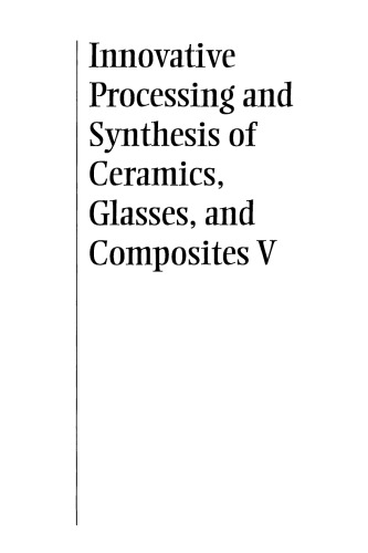 Innovative processing and synthesis of ceramics, glasses, and composites V : proceedings of the Innovative Processing and Synthesis of Ceramics, Glasses, and Composites Symposium