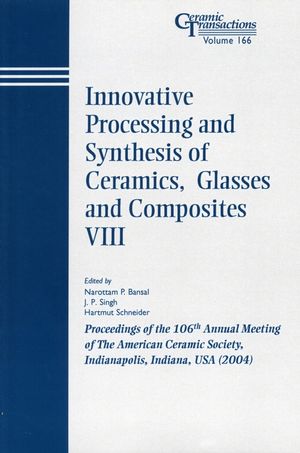 Innovative processing and synthesis of ceramics, glasses, and composites VIII : proceedings of the 106th Annual Meeting of the American Ceramic Society : Indianapolis, Indiana, USA (2004)