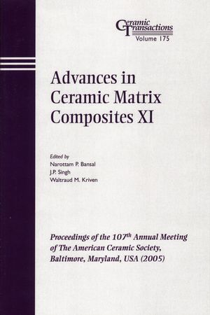 Advances in ceramic matrix composites XI : proceedings of the 107th Annual Meeting of the American Ceramic Society : Baltimore, Maryland, USA (2005)