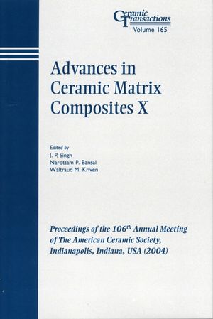 Advances in ceramic matrix composites X : proceedings of the 106th Annual Meeting of the American Ceramic Society : Indianapolis, Indiana, USA (2004)