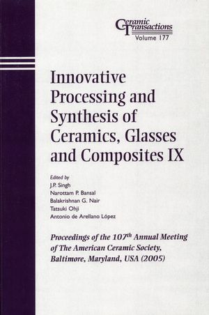 Innovative processing and synthesis of ceramics, glasses and composites IX : proceedings of the 107th Annual Meeting of The American Ceramic Society, Baltimore, Maryland, USA (2005)