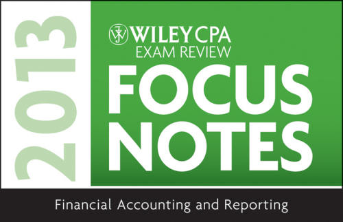 Wiley CPA Examination Review 2013 Focus Notes, Financial Accounting and Reporting