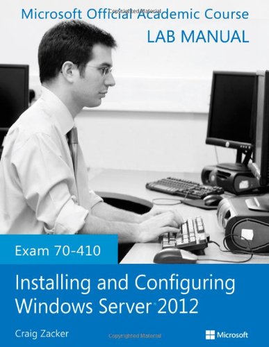 Exam 70-410 Installing and Configuring Windows Server 2012 Lab Manual