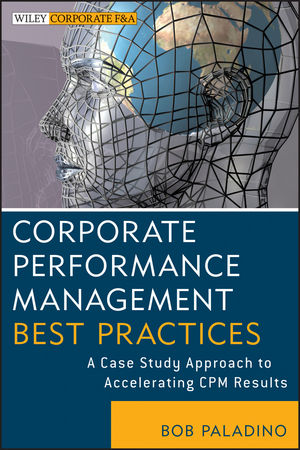 Corporate performance management best practices : a case study approach to accelerating CPM results