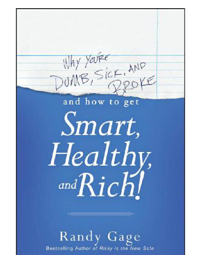 Why You're Dumb, Sick and Broke and How to Get Smart, Healthy, and Rich!