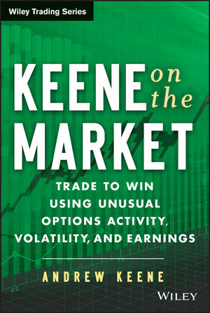 Keene on the market : trade to win using unusual options activity, volatility, and earnings