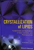 Crystallization of lipids : fundamentals and applications in food, cosmetics, and pharmaceuticals