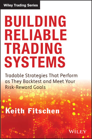 Building reliable trading systems : tradable strategies that perform as they backtest and meet your risk-reward goals