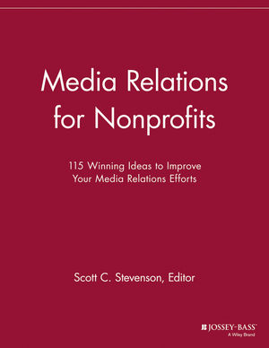 Media Relations for Nonprofits: 115 Winning Ideas to Improve Your Media Relations Efforts.